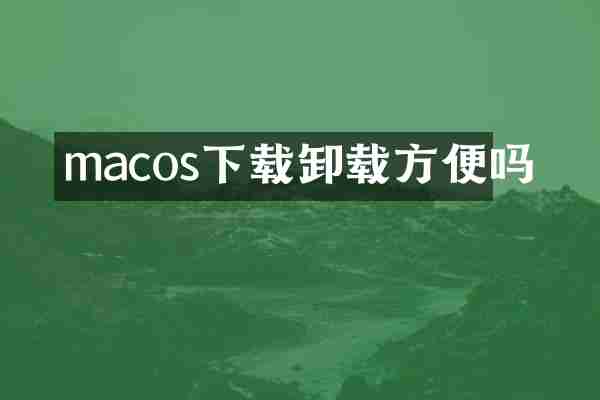 macos下载卸载方便吗