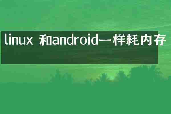 linux 和android一样耗内存吗