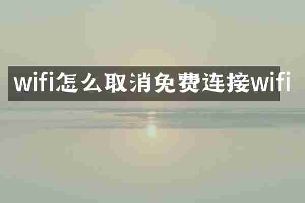 wifi怎么取消免费连接wifi