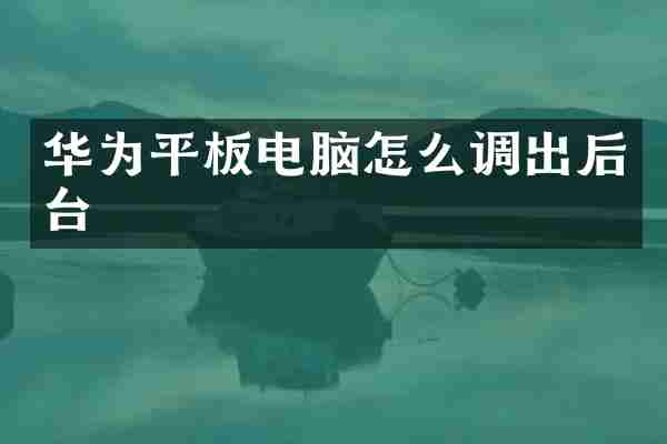 华为平板电脑怎么调出后台