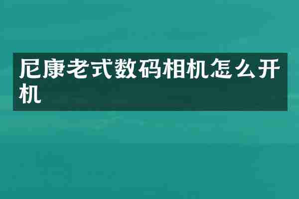 尼康老式数码相机怎么开机