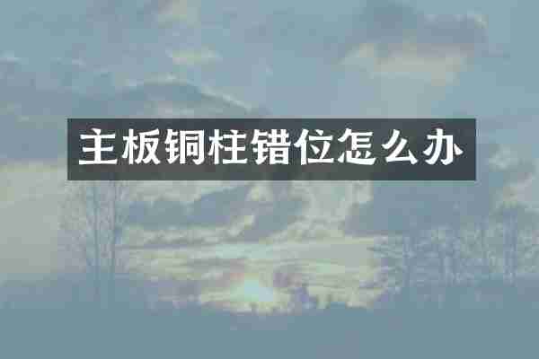 主板铜柱错位怎么办