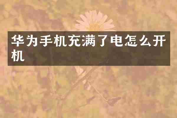 华为手机充满了电怎么开机