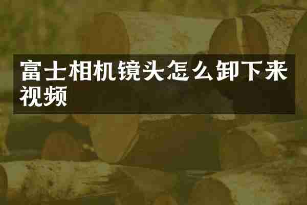 富士相机镜头怎么卸下来视频
