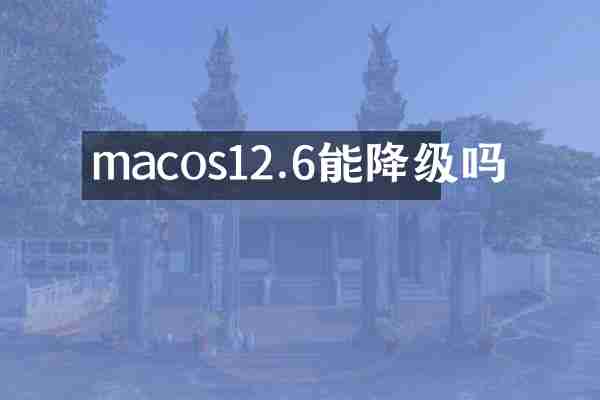 macos12.6能降级吗