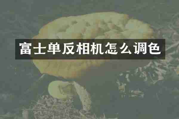 富士单反相机怎么调色