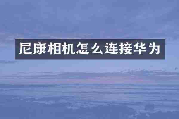 尼康相机怎么连接华为