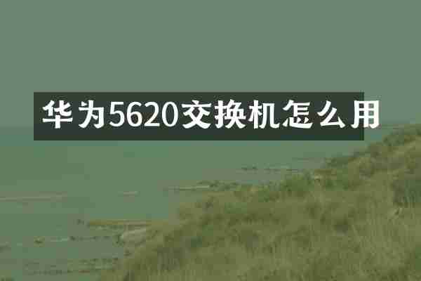 华为5620交换机怎么用