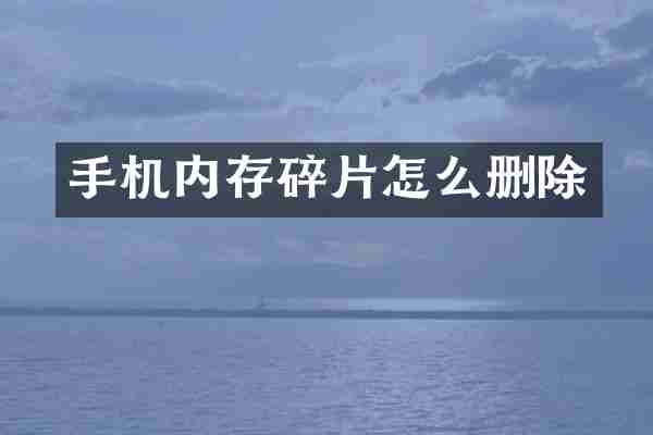手机内存碎片怎么删除