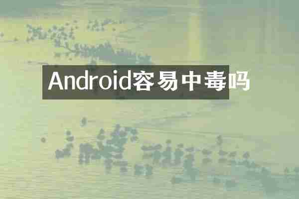 Android容易中毒吗