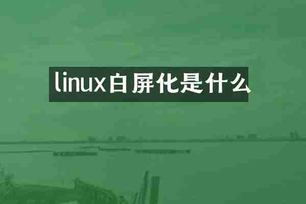 linux白屏化是什么
