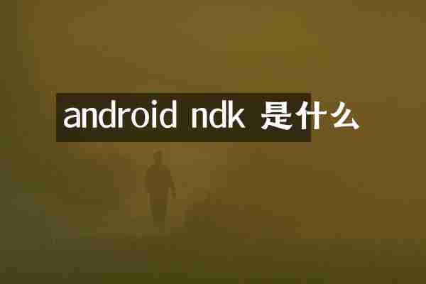 android ndk 是什么