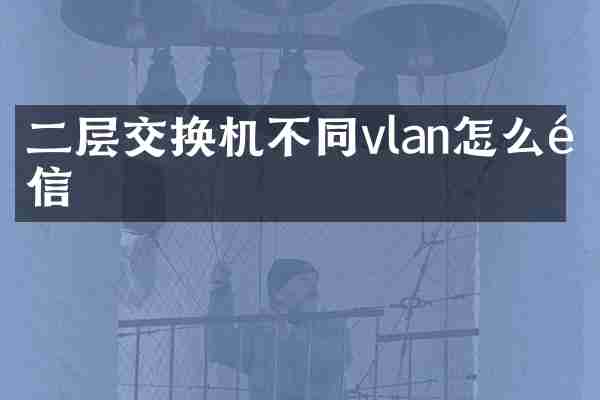 二层交换机不同vlan怎么通信
