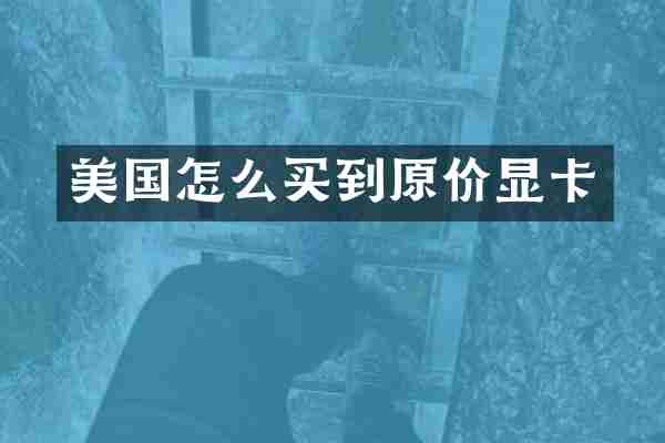 美国怎么买到原价显卡