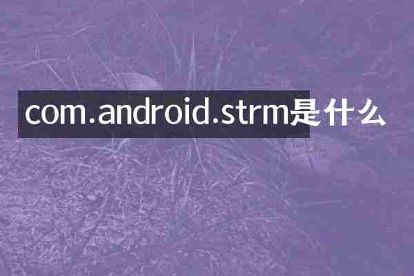 com.android.strm是什么