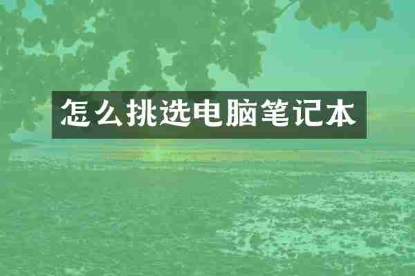 怎么挑选电脑笔记本