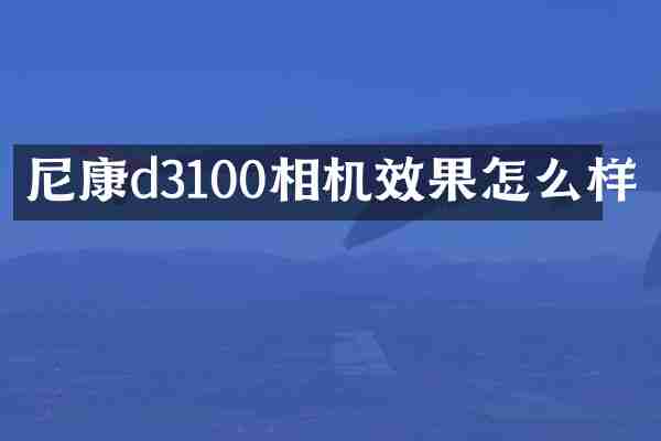 尼康d3100相机效果怎么样
