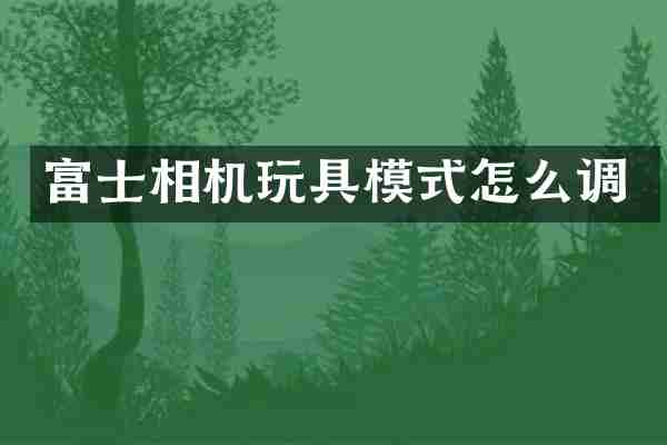 富士相机玩具模式怎么调