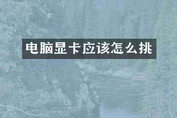 电脑显卡应该怎么挑