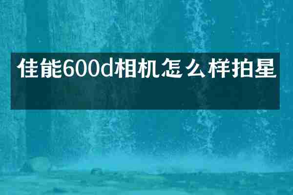 佳能600d相机怎么样拍星星