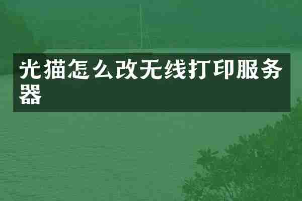 光猫怎么改无线打印服务器