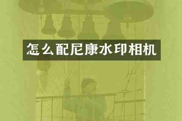 怎么配尼康水印相机