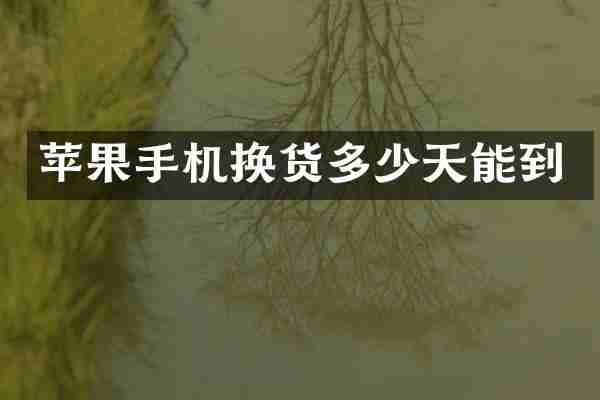 苹果手机换货多少天能到