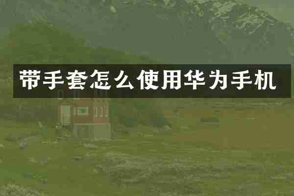 带手套怎么使用华为手机