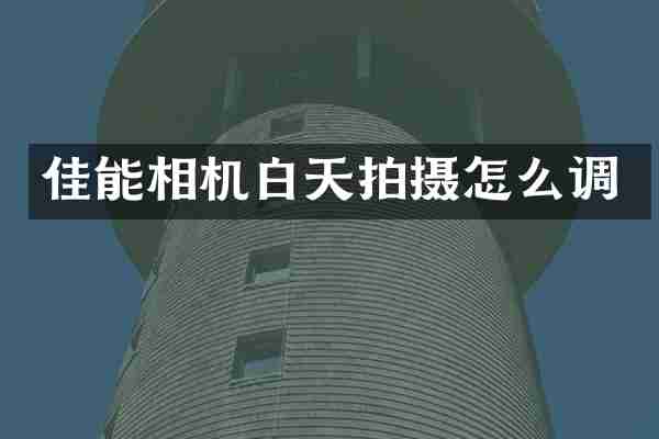 佳能相机白天拍摄怎么调