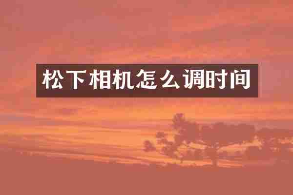 松下相机怎么调时间