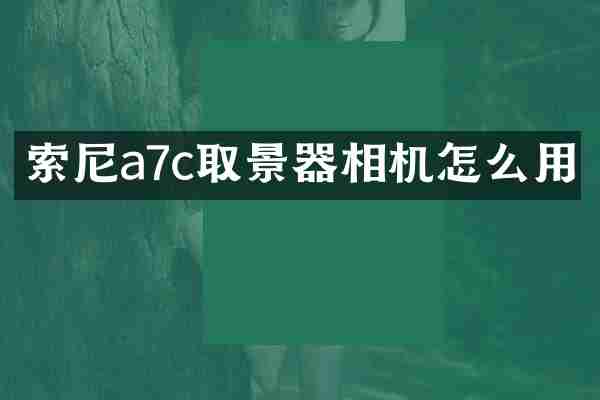 a7c取景器相机怎么用