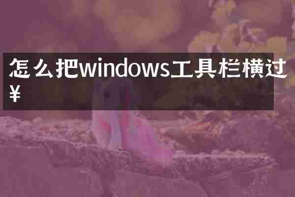 怎么把windows工具栏横过来