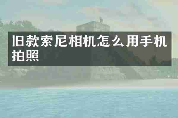 旧款相机怎么用手机拍照