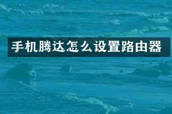 手机腾达怎么设置路由器