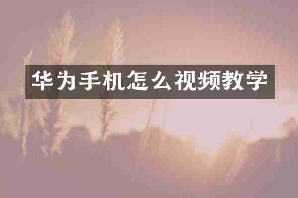 华为手机怎么视频教学