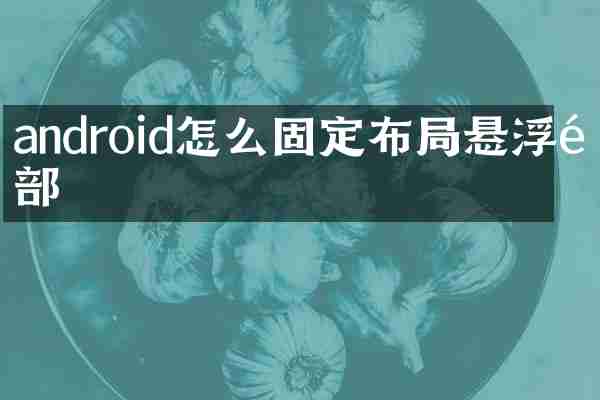 android怎么固定布局悬浮顶部