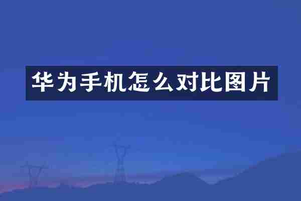 华为手机怎么对比图片