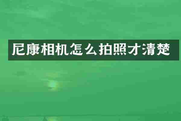 尼康相机怎么拍照才清楚