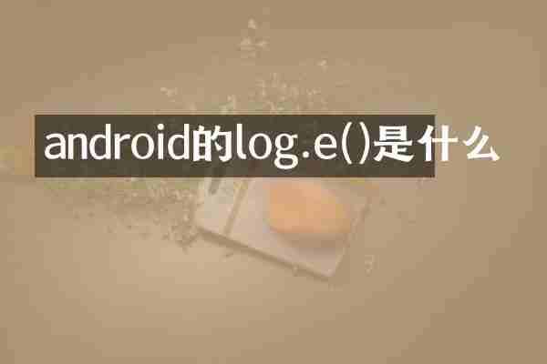 android的log.e()是什么