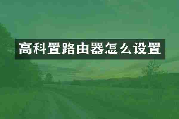 高科置路由器怎么设置