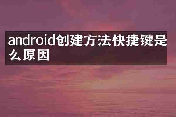 android创建方法快捷键是什么原因