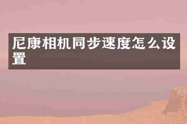 尼康相机同步速度怎么设置
