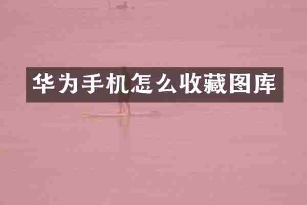 华为手机怎么收藏图库