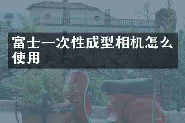 富士一次性成型相机怎么使用