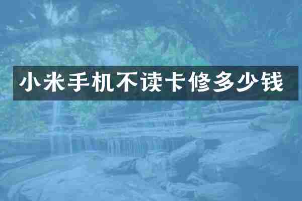 小米手机不读卡修多少钱