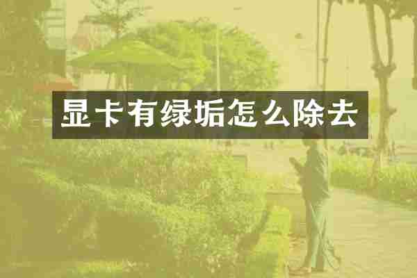显卡有绿垢怎么除去