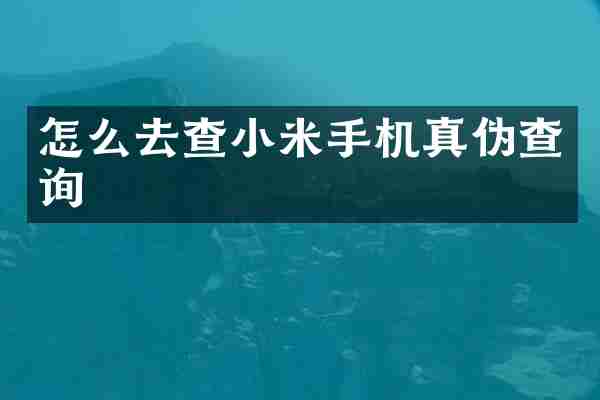 怎么去查小米手机真伪查询