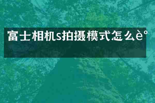 富士相机s拍摄模式怎么调