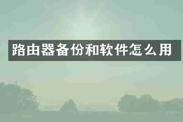 路由器备份和软件怎么用