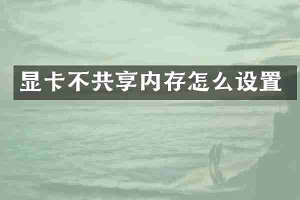 显卡不共享内存怎么设置